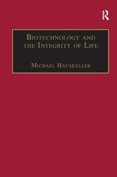 Biotechnology and the Integrity of Life: Taking Public Fears Seriously by Michael Hauskeller 9781138265448