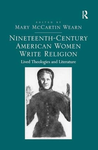 Nineteenth-Century American Women Write Religion: Lived Theologies and Literature by Assoc. Prof. Mary McCartin Wearn 9781138269798