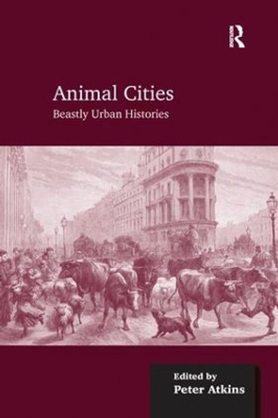 Animal Cities: Beastly Urban Histories by Professor Peter J. Atkins 9781138247031