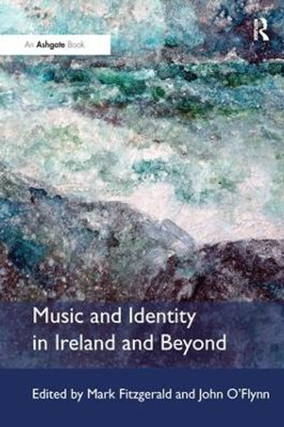 Music and Identity in Ireland and Beyond by Mark Fitzgerald 9781138247970