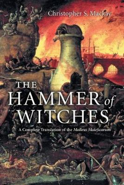 The Hammer of Witches: A Complete Translation of the Malleus Maleficarum by Christopher S. Mackay