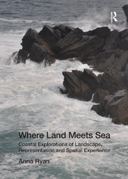 Where Land Meets Sea: Coastal Explorations of Landscape, Representation and Spatial Experience by Anna Ryan 9781138250574