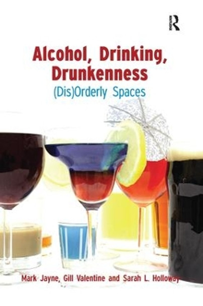 Alcohol, Drinking, Drunkenness: (Dis)Orderly Spaces by Dr. Mark Jayne 9781138253278