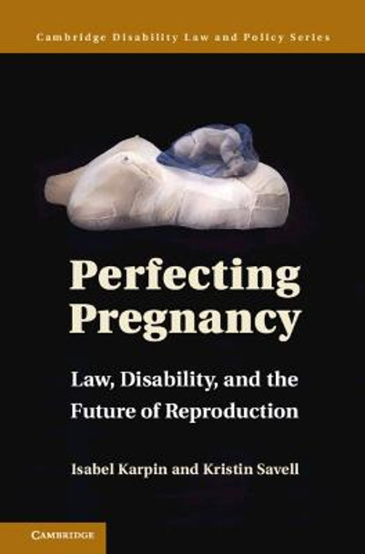 Perfecting Pregnancy: Law, Disability, and the Future of Reproduction by Isabel Karpin