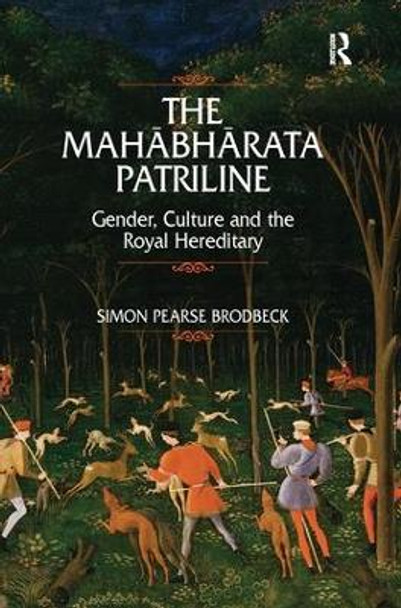 The Mahabharata Patriline: Gender, Culture, and the Royal Hereditary by Simon Pearse Brodbeck 9781138279179