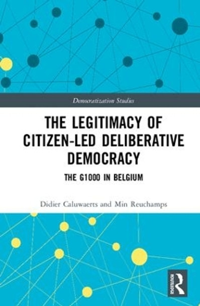 The Legitimacy of Citizen-led Deliberative Democracy: The G1000 in Belgium by Didier Caluwaerts 9781138281943