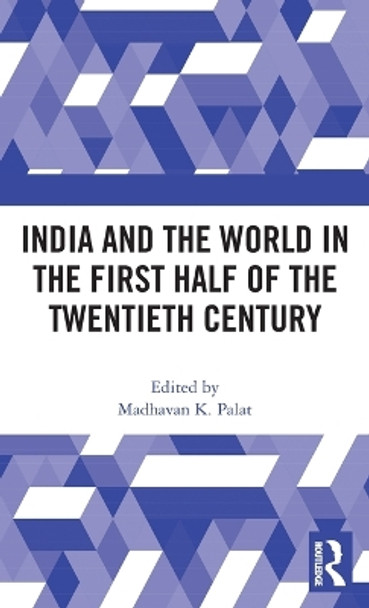 India and the World in the First Half of the Twentieth Century by Madhavan K. Palat 9781138282568