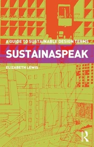 Sustainaspeak: A Guide to Sustainable Design Terms by Elizabeth Lewis 9781138283329