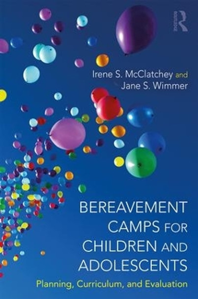 Bereavement Camps for Children and Adolescents: Planning, Curriculum, and Evaluation by Irene Searles McClatchey 9781138284395