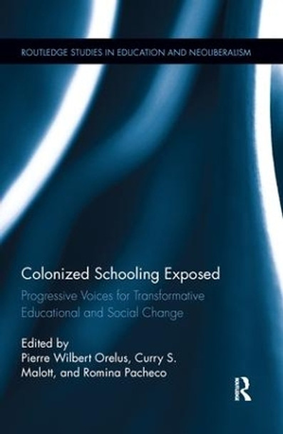 Colonized Schooling Exposed: Progressive Voices for Transformative Educational and Social Change by Pierre W. Orelus 9781138286863