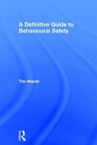 A Definitive Guide to Behavioural Safety by Tim Marsh 9781138290518