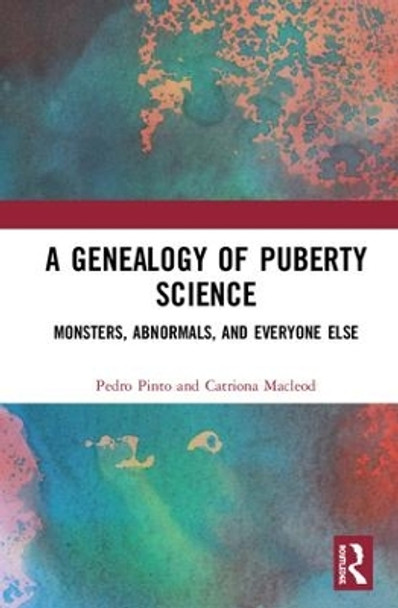 A Genealogy of Puberty Science: Monsters, Abnormals, and Everyone Else by Pedro Pinto 9781138295391