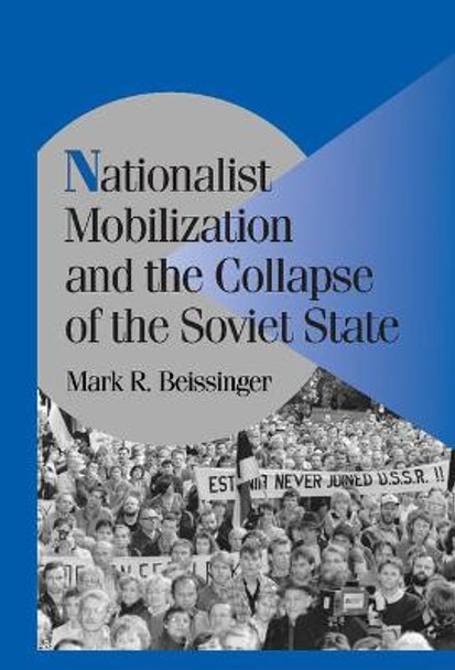 Nationalist Mobilization and the Collapse of the Soviet State by Mark R. Beissinger