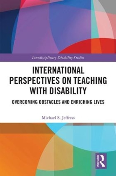 International Perspectives on Teaching with Disability: Overcoming Obstacles and Enriching Lives by Michael S. Jeffress 9781138296572