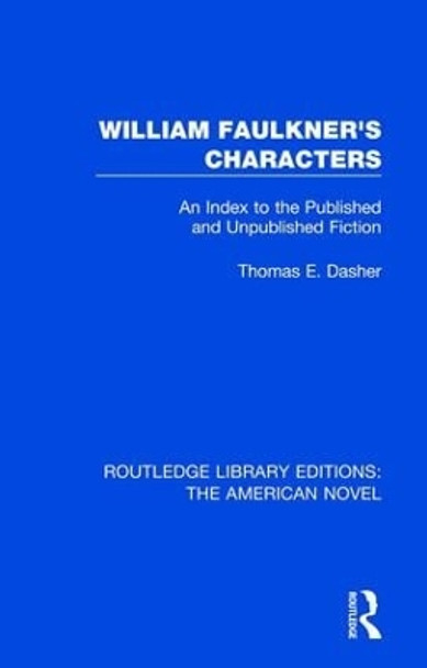 William Faulkner's Characters: An Index to the Published and Unpublished Fiction by Thomas A. Dasher 9781138298675