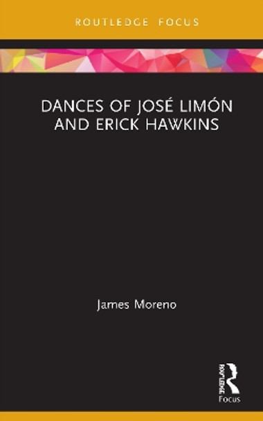 Dances of Jose Limon and Erick Hawkins by James Moreno 9781138300477