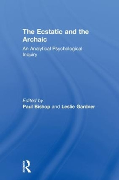 The Ecstatic and the Archaic: An Analytical Psychological Inquiry by Paul Bishop 9781138300538