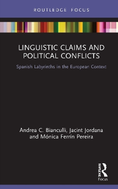 Linguistic Claims and Political Conflicts: Spanish Labyrinths in Language and Identity in the European Context by Andrea Bianculli 9781138301412