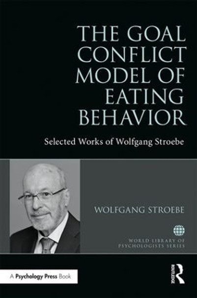 The Goal Conflict Model of Eating Behavior: Selected Works of Wolfgang Stroebe by Wolfgang Stroebe 9781138301726