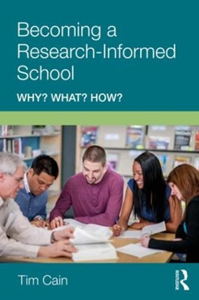 Becoming a Research-Informed School: Why? What? How? by Tim Cain 9781138308640