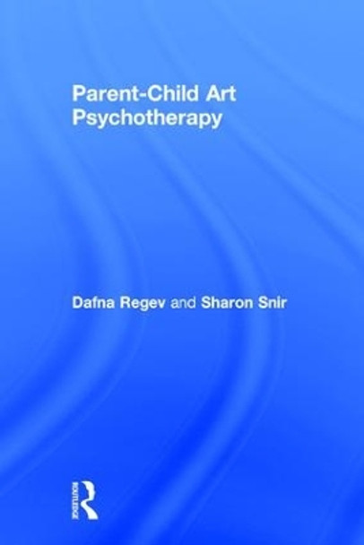 Parent-Child Art Psychotherapy by Dafna Regev 9781138731240