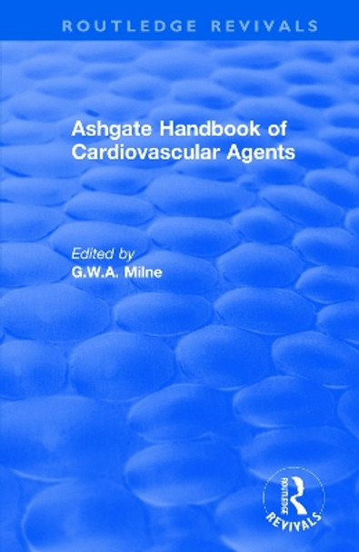 Ashgate Handbook of Cardiovascular Agents: An International Guide to 1900 Drugs in Current Use: An International Guide to 1900 Drugs in Current Use by G. W. Milne 9781138732667