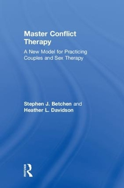 Master Conflict Therapy: A New Model for Practicing Couples and Sex Therapy by Stephen J. Betchen 9781138726956