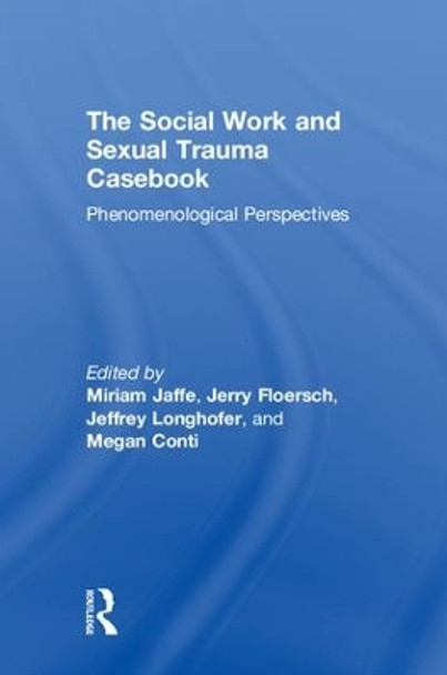 The Social Work and Sexual Trauma Casebook: Phenomenological Perspectives by Miriam Jaffe 9781138727007