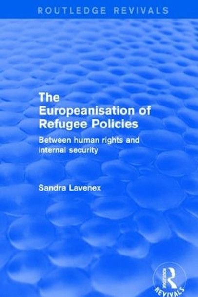 Revival: The Europeanisation of Refugee Policies (2001): Between Human Rights and Internal Security by Sandra Lavenex 9781138728875