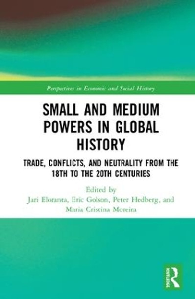 Small and Medium Powers in Global History: Trade, Conflicts, and Neutrality from the 18th to the 20th Centuries by Jari Eloranta 9781138744547