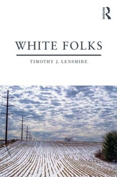 White Folks: Race and Identity in Rural America by Timothy J. Lensmire 9781138747036