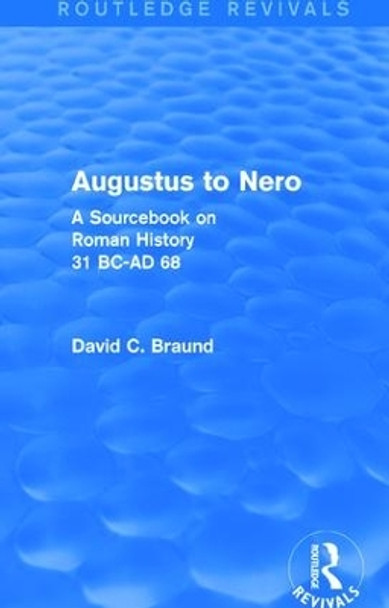 Augustus to Nero: A Sourcebook on Roman History, 31 BC-AD 68 by David Braund 9781138781900