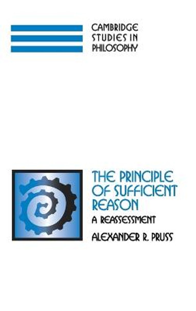 The Principle of Sufficient Reason: A Reassessment by Alexander R. Pruss