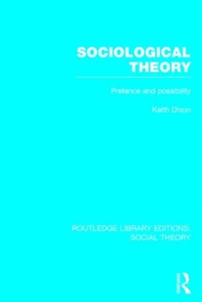 Sociological Theory: Pretence and Possibility by Keith Dixon 9781138783867