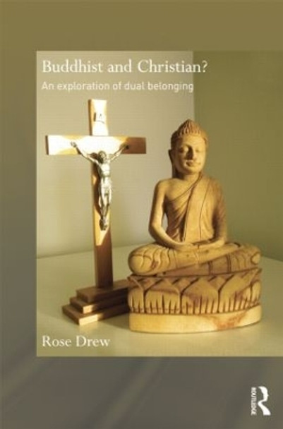 Buddhist and Christian?: An Exploration of Dual Belonging Rose Drew 9781138785212