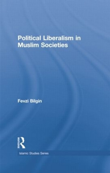 Political Liberalism in Muslim Societies by Fevzi Bilgin 9781138789326