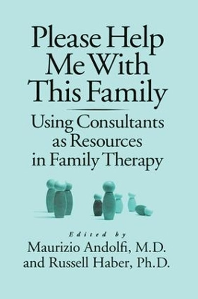 Please Help Me With This Family: Using Consultants As Resources In Family Therapy by Maurizio Andolfi 9781138883710