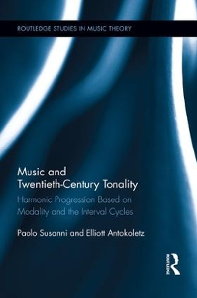 Music and Twentieth-Century Tonality: Harmonic Progression Based on Modality and the Interval Cycles Paolo Susanni 9781138793507