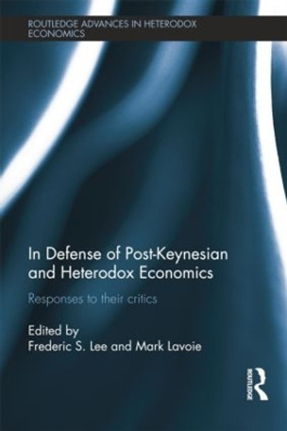 In Defense of Post-Keynesian and Heterodox Economics: Responses to their Critics Frederic S. Lee 9781138799196