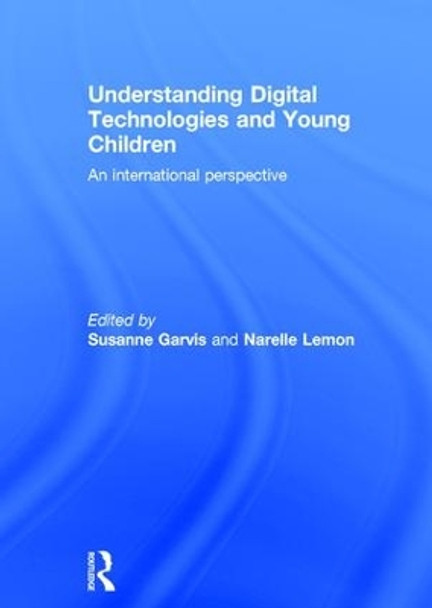 Understanding Digital Technologies and Young Children: An international perspective by Susanne Garvis 9781138804401