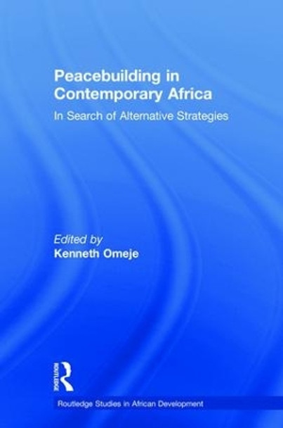 Peacebuilding in Contemporary Africa: In Search of Alternative Strategies by Kenneth Omeje 9781138492011