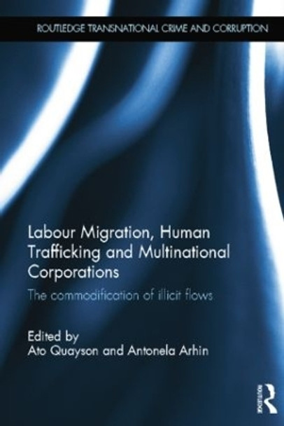 Labour Migration, Human Trafficking and Multinational Corporations: The Commodification of Illicit Flows by Ato Quayson 9781138815841