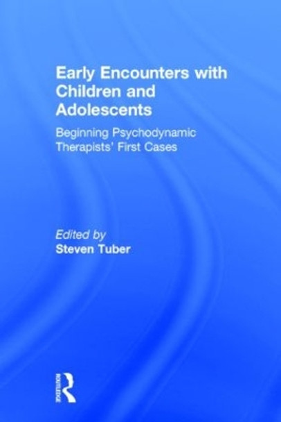 Early Encounters with Children and Adolescents: Beginning Psychodynamic Therapists' First Cases by Steven Tuber 9781138815919