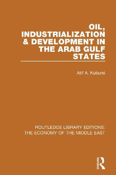 Oil, Industrialization and Development in the Arab Gulf States by Atif Kubursi 9781138820265