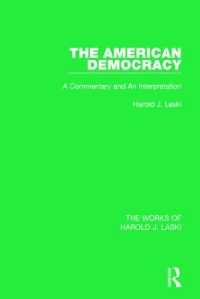 The American Democracy (Works of Harold J. Laski): A Commentary and an Interpretation by Harold J. Laski 9781138822269