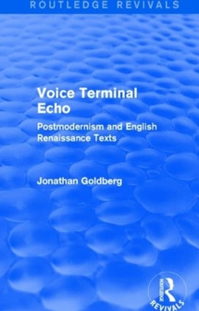 Voice Terminal Echo: Postmodernism and English Renaissance Texts by Jonathan Goldberg 9781138823624