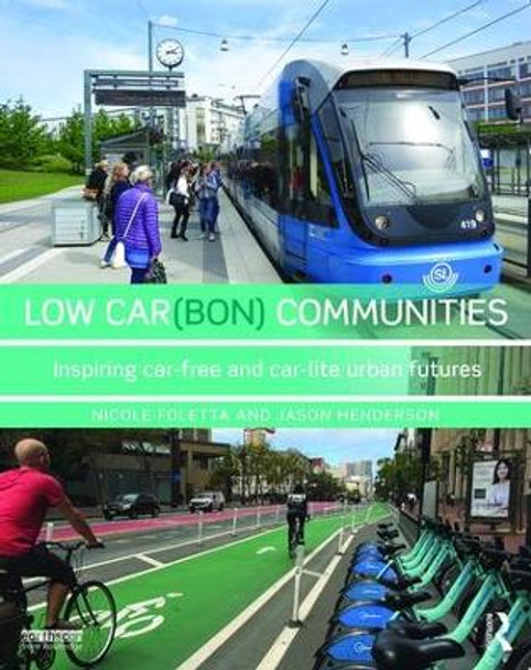 Low Car(bon) Communities: Inspiring car-free and car-lite urban futures by Nicole Foletta 9781138825864