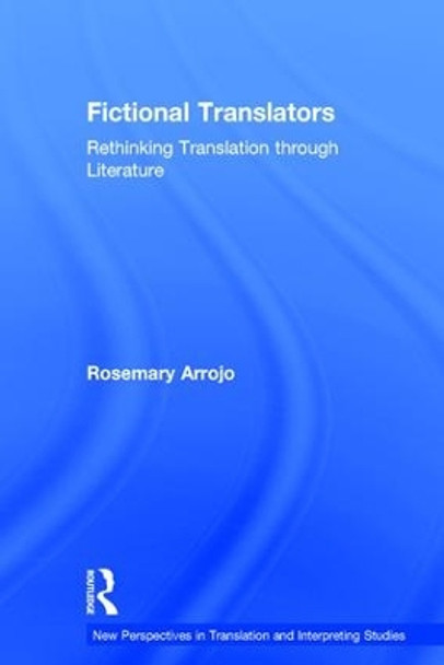 Fictional Translators: Rethinking Translation through Literature by Rosemary Arrojo 9781138827134