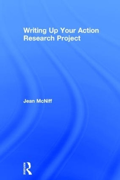 Writing Up Your Action Research Project by Jean McNiff 9781138828315