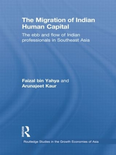 The Migration of Indian Human Capital: The Ebb and Flow of Indian Professionals in Southeast Asia by Faizal bin Yahya 9781138843905